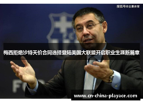 梅西拒绝沙特天价合同选择登陆美国大联盟开启职业生涯新篇章 梅西拒绝沙特天价合同选择登陆美国大联盟开启职业生涯新篇章
