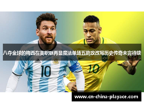八夺金球的梅西在美职联再显魔法单场五助攻改写历史传奇未完待续